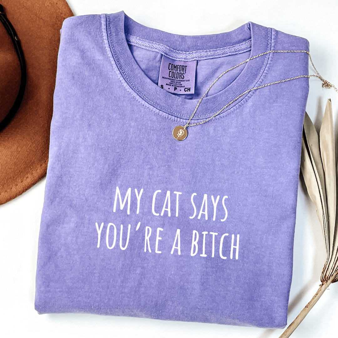 My Cat Says You're A Bitch T-shirt