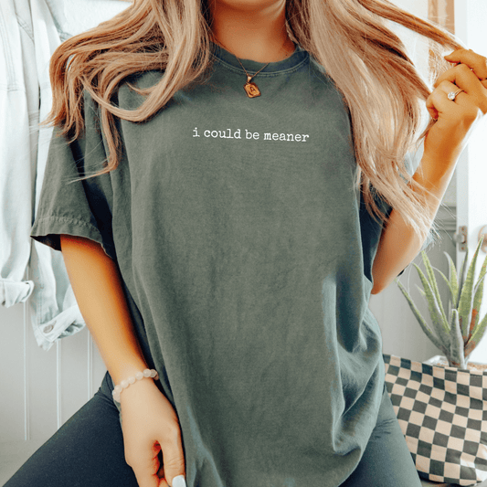 I Could Be Meaner T-shirt