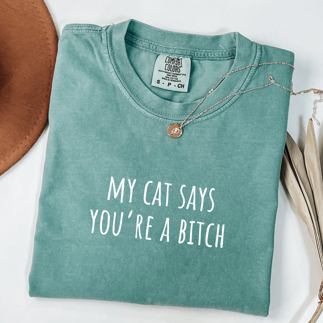 My Cat Says You're A Bitch T-shirt
