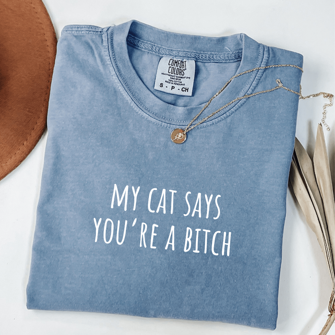 My Cat Says You're A Bitch T-shirt
