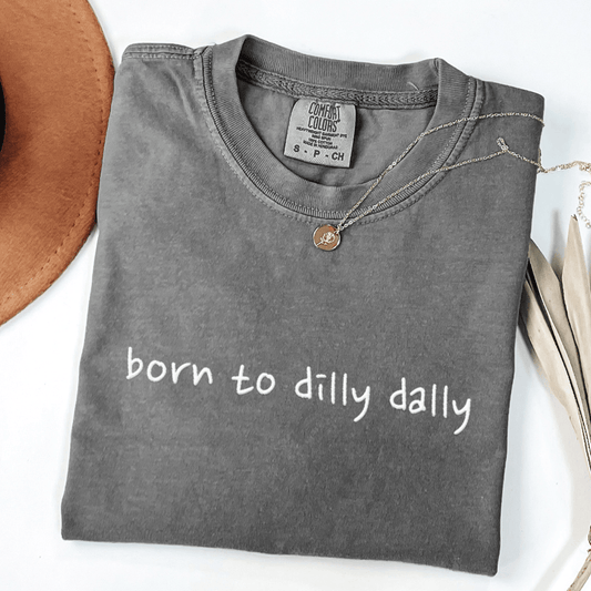 Born To Dilly Dally Embroidered Tee