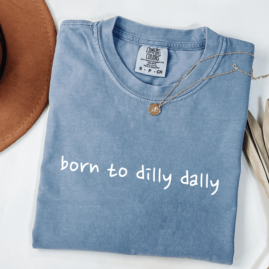 Born To Dilly Dally T-shirt