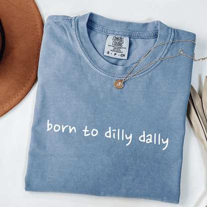 Born To Dilly Dally T-shirt