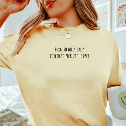 Born To Dilly Dally Forced To Pick Up The Pace T-shirt