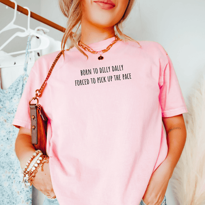 Born To Dilly Dally Forced To Pick Up The Pace T-shirt