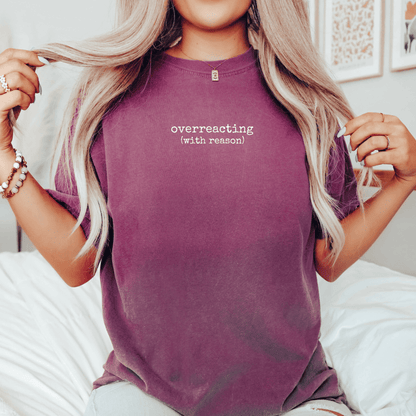 Overreacting (With Reason) T-shirt