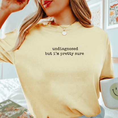 Undiagnosed But I'm Pretty Sure T-shirt