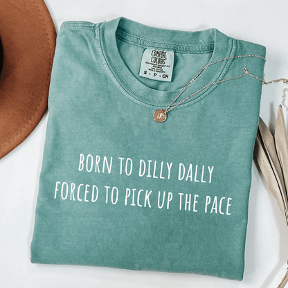 Born To Dilly Dally Forced To Pick Up The Pace T-shirt