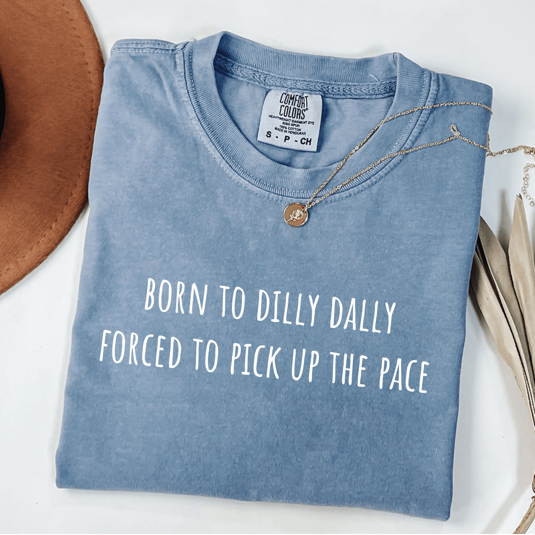 Born To Dilly Dally Forced To Pick Up The Pace T-shirt