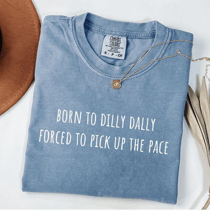 Born To Dilly Dally Forced To Pick Up The Pace T-shirt