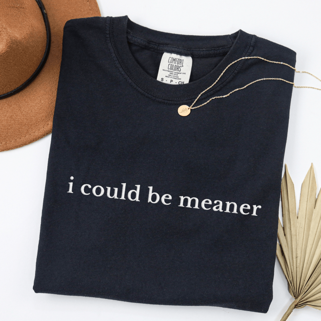 I Could Be Meaner Embroidered Tee